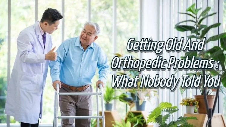 Getting Old and Orthopedic Problems: What Nobody Told You